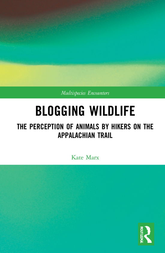 Cover for Marx, Kate (University of Exeter, UK) · Blogging Wildlife: The Perception of Animals by Hikers on the Appalachian Trail - Multispecies Encounters (Hardcover Book) (2020)