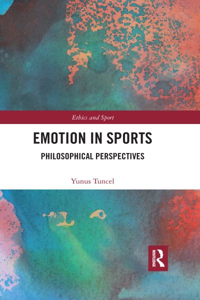 Cover for Tuncel, Yunus (The New School for Public Engagement, US) · Emotion in Sports: Philosophical Perspectives - Ethics and Sport (Paperback Book) (2021)