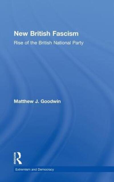 New British Fascism: Rise of the British National Party - Routledge Studies in Extremism and Democracy - Matthew Goodwin - Böcker - Taylor & Francis Ltd - 9780415465007 - 28 april 2011