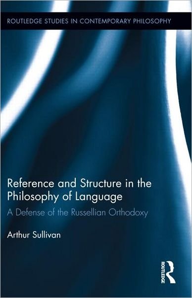Cover for Arthur Sullivan · Reference and Structure in the Philosophy of Language: A Defense of the Russellian Orthodoxy - Routledge Studies in Contemporary Philosophy (Hardcover Book) (2012)