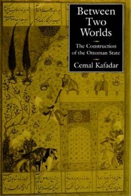Between Two Worlds: The Construction of the Ottoman State - Cemal Kafadar - Books - University of California Press - 9780520206007 - November 7, 1996