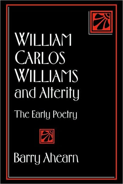 Cover for Ahearn, Barry (Tulane University, Louisiana) · William Carlos Williams and Alterity: The Early Poetry - Cambridge Studies in American Literature and Culture (Gebundenes Buch) (1994)
