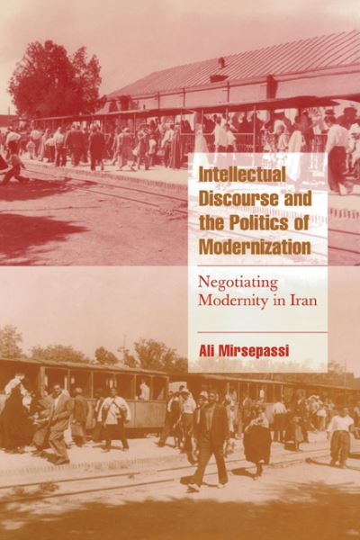 Cover for Mirsepassi, Ali (Hampshire College, Amherst, Massachusetts) · Intellectual Discourse and the Politics of Modernization: Negotiating Modernity in Iran - Cambridge Cultural Social Studies (Hardcover Book) (2000)