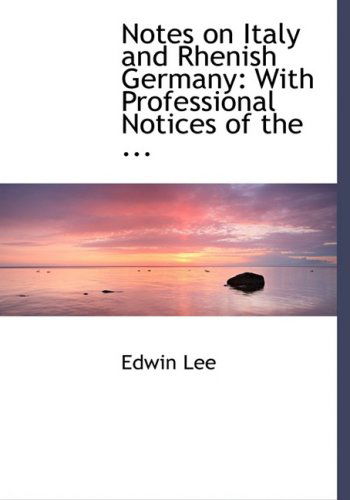 Cover for Edwin Lee · Notes on Italy and Rhenish Germany: with Professional Notices of the ... (Hardcover Book) [Large Print, Lrg edition] (2008)