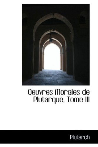 Cover for Plutarch · Oeuvres Morales De Plutarque, Tome III (Hardcover Book) [French edition] (2009)