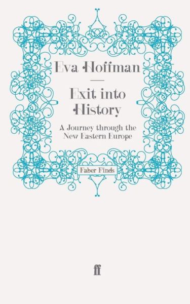 Exit into History: A Journey through the New Eastern Europe - Eva Hoffman - Books - Faber & Faber - 9780571259007 - January 21, 2010