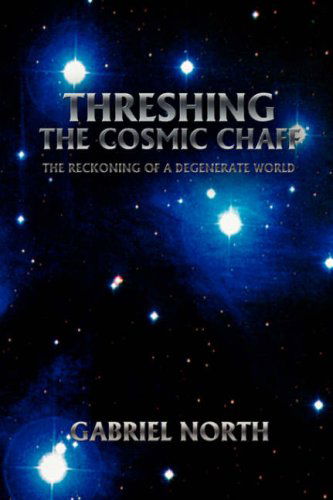 Cover for Gabriel North · Threshing the Cosmic Chaff: the Reckoning of a Degenerate World (Paperback Book) (2008)