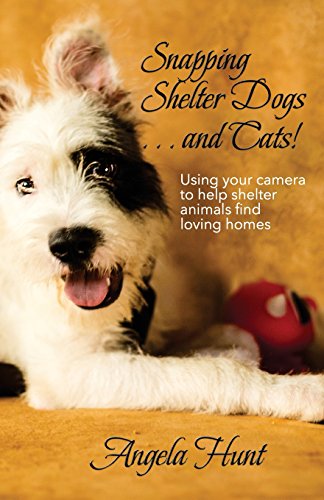 Snapping Shelter Dogs . . . and Cats!: Using Your Camera to Help Shelter Animals Find Loving Homes - Angela Hunt - Bücher - Hunthaven Press - 9780692253007 - 8. Juli 2014