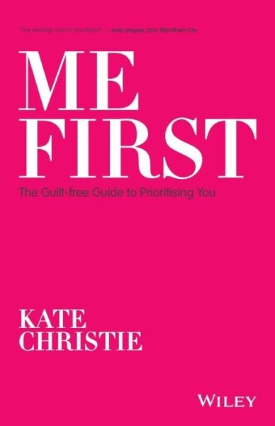 Me First: The Guilt-free Guide to Prioritising You - Kate Christie - Books - John Wiley & Sons Australia Ltd - 9780730384007 - April 1, 2020