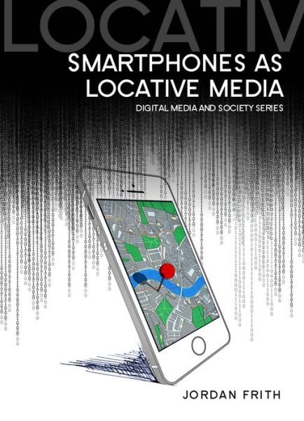 Cover for Jordan Frith · Smartphones as Locative Media - Digital Media and Society (Hardcover Book) (2015)