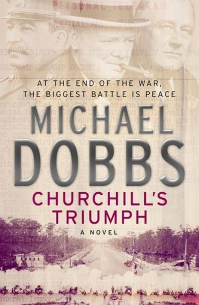 Churchill's Triumph: An explosive thriller to set your pulse racing - Michael Dobbs - Livros - Headline Publishing Group - 9780755332007 - 3 de julho de 2006