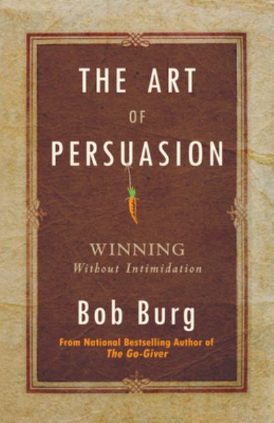 The art of persuasion winning without intimidation - Bob Burg - Bücher - Tremendous Life Books - 9780768413007 - 20. September 2011