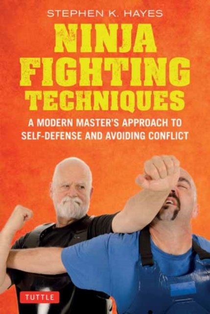 Cover for Stephen K. Hayes · Ninja Fighting Techniques: A Modern Master's Approach to Self-Defense and Avoiding Conflict (Innbunden bok) (2024)