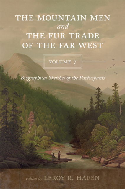 Cover for The Mountain Men and the Fur Trade of the Far West, Volume 7 : Biographical Sketches of the Participants (Paperback Book) (2023)