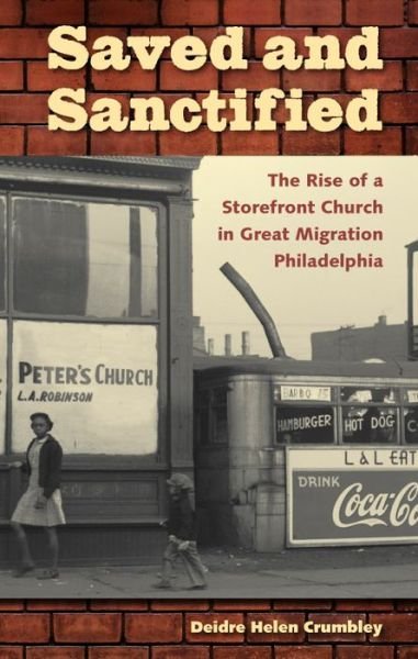 Cover for Deidre Helen Crumbley · Saved and Sanctified: The Rise of a Storefront Church in Great Migration Philadelphia (Paperback Book) (2012)