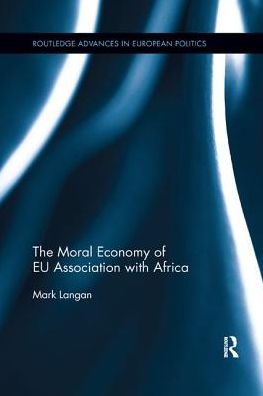 Cover for Langan, Mark (University of Leicester, UK.) · The Moral Economy of EU Association with Africa - Routledge Advances in European Politics (Paperback Book) (2017)