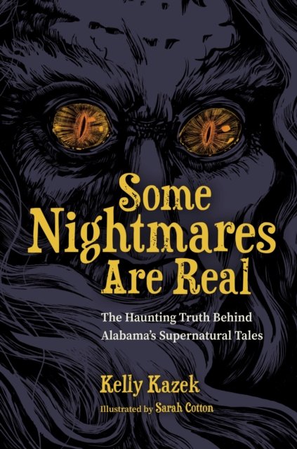 Cover for Kelly Kazek · Some Nightmares Are Real: The Haunting Truth Behind Alabama's Supernatural Tales (Hardcover Book) (2024)