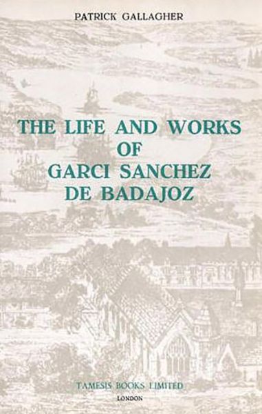 Cover for Patrick Gallagher · The Life and Works of Garci Sanchez de Badajoz - Monografias A (Paperback Book) (1968)