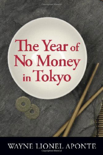 Cover for Wayne Lionel Aponte · The Year of No Money in Tokyo (Hardcover Book) [First edition] (2009)