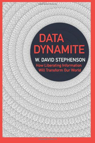 Cover for W. David Stephenson · Data Dynamite: How Liberating Information Will Transform Our World (Paperback Book) (2011)