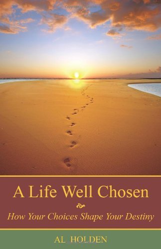 A Life Well Chosen: How Your Choices Shape Your Destiny - Al Holden - Kirjat - Walking Home Press - 9780984361007 - tiistai 26. tammikuuta 2010