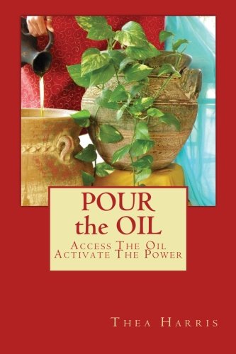 Cover for Thea Harris · Pour the Oil: Access the Oil; Activate the Power (Paperback Book) (2014)