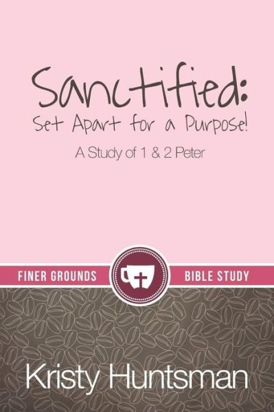 Cover for Kristy Huntsman · Sanctified: Set Apart for a Purpose - a Study of 1 &amp; 2 Peter (Paperback Book) (2014)