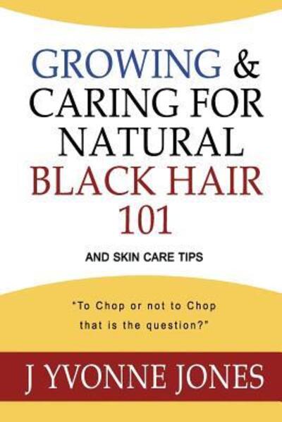 Cover for J Yvonne Jones · Growing &amp; Caring for Natural Black Hair 101 (Paperback Book) (2016)