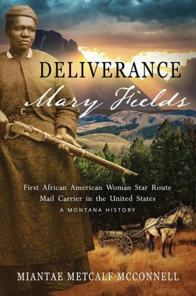 Cover for Miantae Metcalf McConnell · Deliverance Mary Fields, First African American Woman Star Route Mail Carrier in the United States : A Montana History (Paperback Book) (2016)