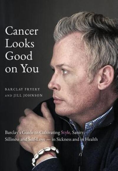 Cancer Looks Good on You - Barclay Fryery - Books - Paris Lion Press - 9780999068007 - June 1, 2017