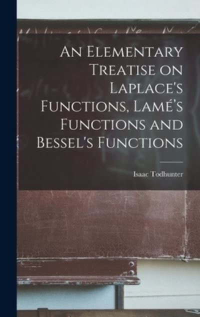 Cover for Isaac Todhunter · Elementary Treatise on Laplace's Functions, Lamé's Functions and Bessel's Functions (Buch) (2022)