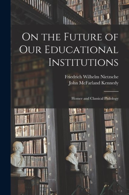 Cover for Friedrich Wilhelm Nietzsche · On the Future of Our Educational Institutions: Homer and Classical Philology (Paperback Bog) (2022)