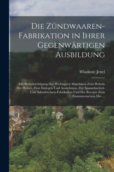 Cover for Wladimir Jettel · Die Zündwaaren-Fabrikation in Ihrer Gegenwärtigen Ausbildung (Bok) (2022)