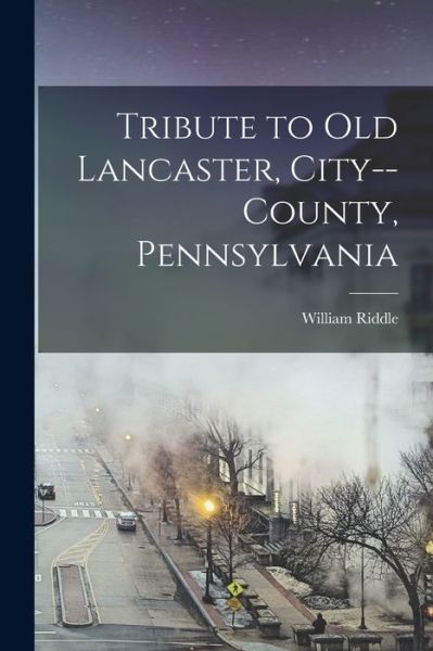 Cover for William Riddle · Tribute to Old Lancaster, City--County, Pennsylvania (Buch) (2022)