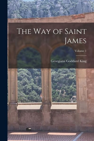 Cover for Georgiana Goddard King · Way of Saint James; Volume 1 (Book) (2022)