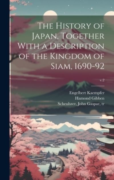 Cover for Engelbert 1651-1716 Kaempfer · History of Japan, Together with a Description of the Kingdom of Siam, 1690-92; V. 2 (Book) (2023)