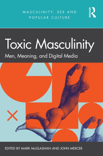 Cover for McGlashan, Mark (Birmingham City University, UK) · Toxic Masculinity: Men, Meaning, and Digital Media - Masculinity, Sex and Popular Culture (Hardcover Book) (2023)