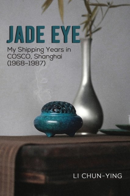 Cover for Li Chun-Ying · Jade Eye: My Shipping Years in COSCO, Shanghai (1968–1987) (Innbunden bok) (2024)
