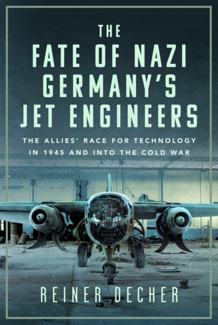Cover for Reiner Decher · The Fate of Nazi Germany’s Jet Engineers: The Allies' Race for Technology in 1945 and into the Cold War (Inbunden Bok) (2024)