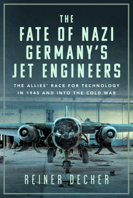 Cover for Reiner Decher · The Fate of Nazi Germany’s Jet Engineers: The Allies' Race for Technology in 1945 and into the Cold War (Hardcover bog) (2024)