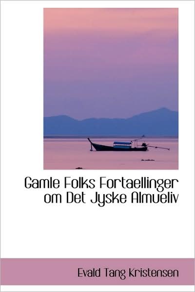 Gamle Folks Fortaellinger Om det Jyske Almueliv - Evald Tang Kristensen - Books - BiblioLife - 9781103006007 - January 28, 2009