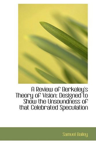 Cover for Samuel Bailey · A Review of Berkeley's Theory of Vision: Designed to Show the Unsoundness of That Celebrated Specula (Hardcover Book) (2009)