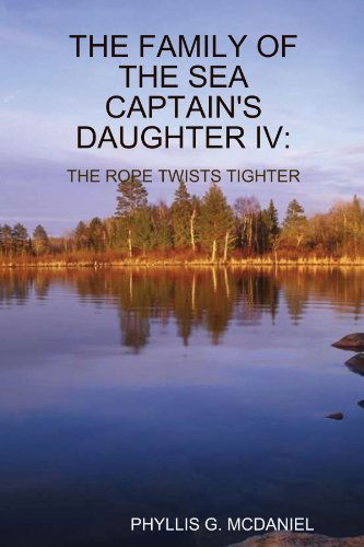 Cover for Phyllis G. Mcdaniel · The Family of the Sea Captain's Daughter Iv: the Rope Twists Tighter (Paperback Book) (2012)