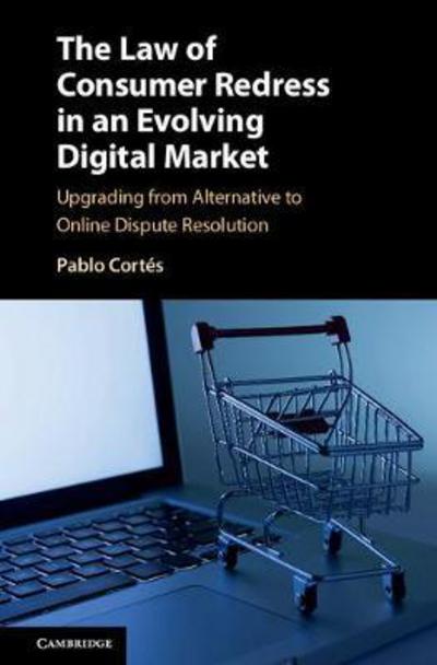 Cortes, Pablo (University of Leicester) · The Law of Consumer Redress in an Evolving Digital Market: Upgrading from Alternative to Online Dispute Resolution (Hardcover Book) (2017)