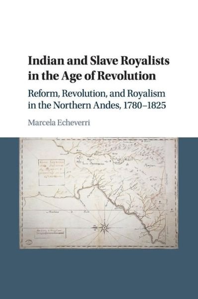 Cover for Echeverri, Marcela (Yale University, Connecticut) · Indian and Slave Royalists in the Age of Revolution: Reform, Revolution, and Royalism in the Northern Andes, 1780–1825 - Cambridge Latin American Studies (Paperback Bog) (2017)