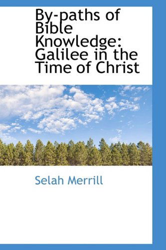 By-paths of Bible Knowledge: Galilee in the Time of Christ - Selah Merrill - Books - BiblioLife - 9781110118007 - April 21, 2009