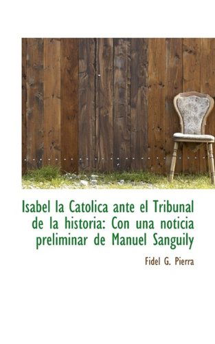 Cover for Fidel G. Pierra · Isabel La Católica Ante El Tribunal De La Historia: Con Una Noticia Preliminar De Manuel Sanguily (Paperback Book) (2009)