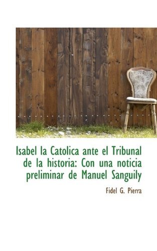 Cover for Fidel G. Pierra · Isabel La Católica Ante El Tribunal De La Historia: Con Una Noticia Preliminar De Manuel Sanguily (Paperback Book) (2009)