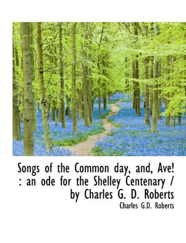 Cover for Charles George Douglas Roberts · Songs of the Common Day, And, Ave!: An Ode for the Shelley Centenary / By Charles G. D. Roberts (Paperback Book) [Large type / large print edition] (2009)