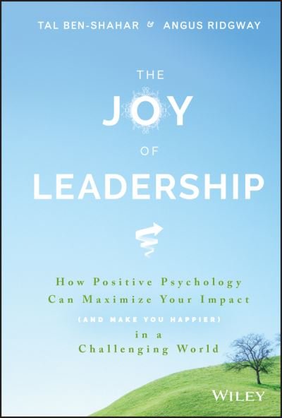 The Joy of Leadership: How Positive Psychology Can Maximize Your Impact (and Make You Happier) in a Challenging World - Tal Ben-Shahar - Books - John Wiley & Sons Inc - 9781119313007 - September 15, 2017